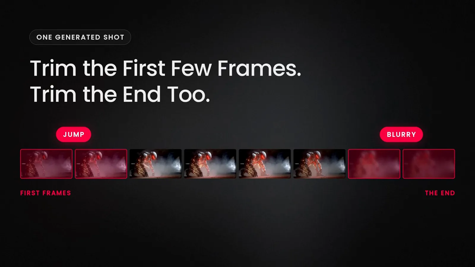 Trim the first few frames. Trim the end too.